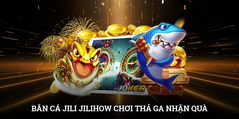 Bắn Cá Jili Jilihow - Chơi Thả Ga, Nhận Quà Ngập Tràn 1 Bắn Cá Jili Jilihow - Chơi Thả Ga, Nhận Quà Ngập Tràn