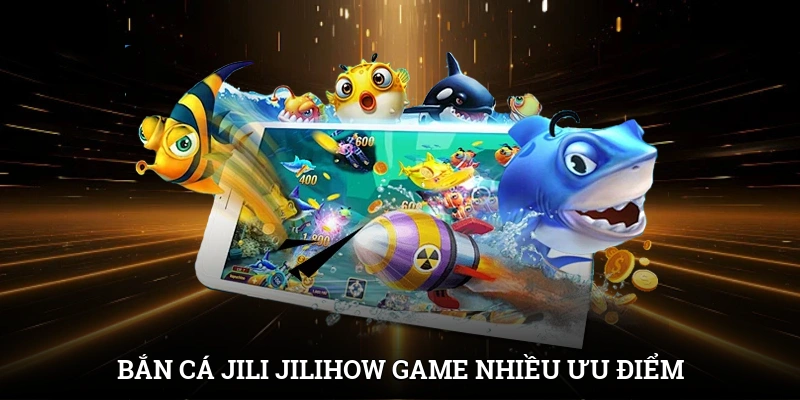 Bắn Cá Jili Jilihow - Chơi Thả Ga, Nhận Quà Ngập Tràn 2 Bắn cá Jili Jilihow - Game đại dương nhiều ưu điểm