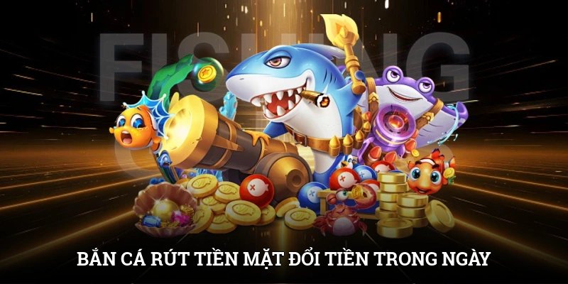 Bắn Cá Rút Tiền Mặt - Chơi Game Hay, Đổi Tiền Trong Ngày 1 Bắn Cá Rút Tiền Mặt - Chơi Game Hay, Đổi Tiền Trong Ngày