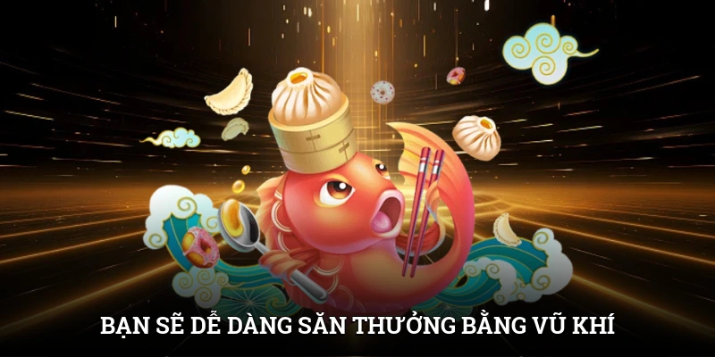 Bắn Cá Rút Tiền Mặt - Chơi Game Hay, Đổi Tiền Trong Ngày 4 Bạn sẽ dễ dàng săn thưởng bằng vũ khí dễ điều chỉnh