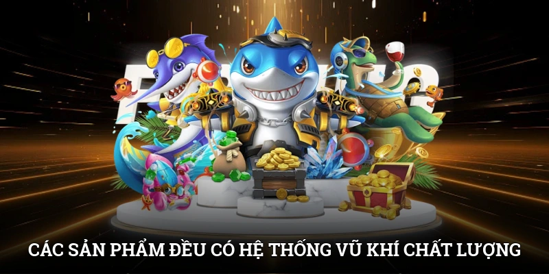 Bắn Cá Xèng Cùng IWIN - Tăng Thu Nhập, Thỏa Mãn Đam Mê 3 Các sản phẩm đều có hệ thống vũ khí chất lượng