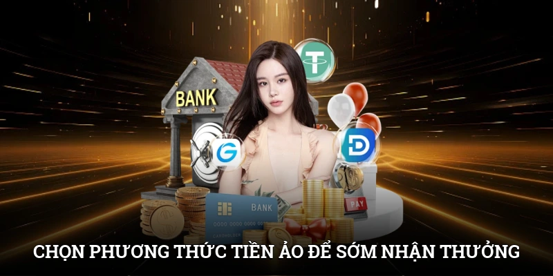 Chọn phương thức tiền ảo để sớm nhận thưởng