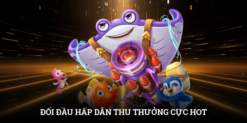 Bắn Cá Jili Jilihow - Chơi Thả Ga, Nhận Quà Ngập Tràn 3 Đối đầu hấp dẫn thu thưởng cực hot