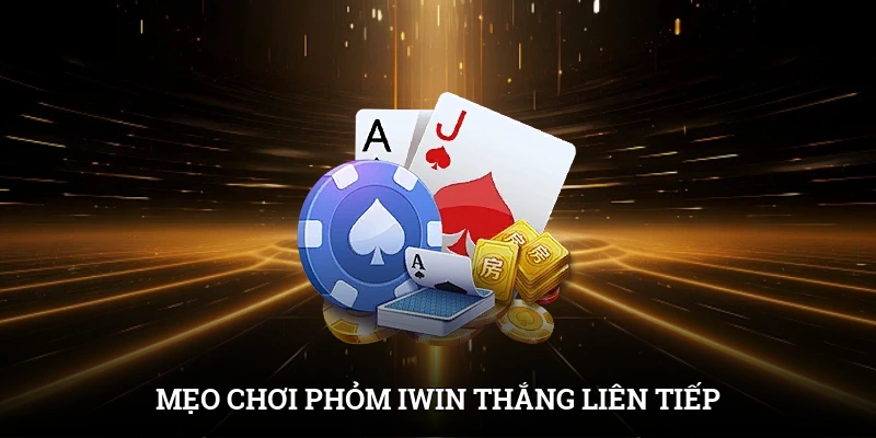 Mẹo Chơi Phỏm IWIN - Đánh Thông Minh, Thắng Liên Tiếp 1 Mẹo Chơi Phỏm IWIN - Đánh Thông Minh, Thắng Liên Tiếp