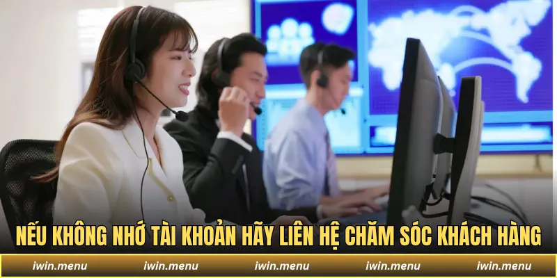 IWIN 18 Nếu không nhớ tài khoản hãy liên hệ chăm sóc khách hàng