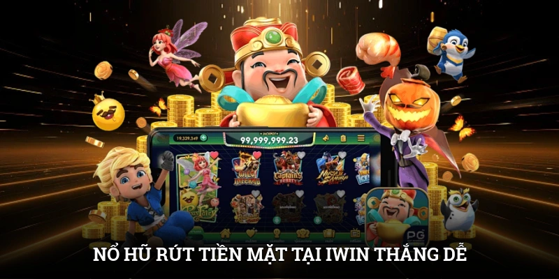 Nổ Hũ Rút Tiền Mặt Tại IWIN - Đổi Thưởng Nhanh, Thắng Dễ 1 Nổ Hũ Rút Tiền Mặt Tại IWIN - Đổi Thưởng Nhanh, Thắng Dễ
