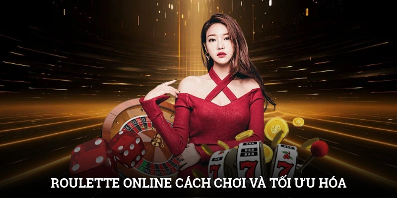 Roulette Online: Cách Chơi Và Tối Ưu Hóa Chiến Lược Cược