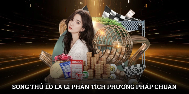Song Thủ Lô Là Gì? Phân Tích Phương Pháp Bắt Cầu Chuẩn 1 Song Thủ Lô Là Gì? Phân Tích Phương Pháp Bắt Cầu Chuẩn