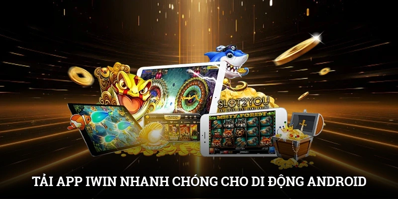 Tải App IWIN Dễ Dàng - Chơi Cá Cược Siêu Tốc Mọi Nơi 1 Tải app IWIN nhanh chóng cho di động Android
