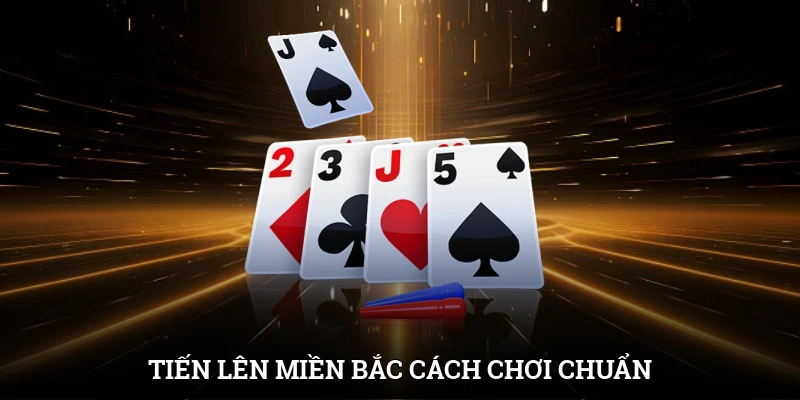 Tiến Lên Miền Bắc | Cách Chơi Chuẩn Và Chiến Thuật Thắng Lớn 1 Tiến Lên Miền Bắc | Cách Chơi Chuẩn Và Chiến Thuật Thắng Lớn